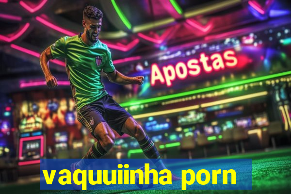 vaquuiinha porn